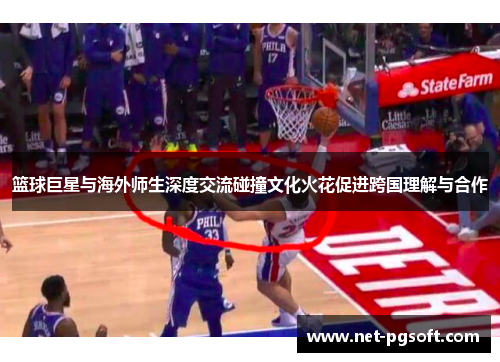 篮球巨星与海外师生深度交流碰撞文化火花促进跨国理解与合作