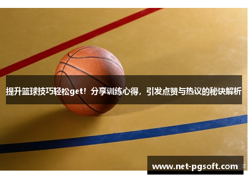 提升篮球技巧轻松get！分享训练心得，引发点赞与热议的秘诀解析