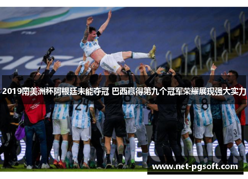 2019南美洲杯阿根廷未能夺冠 巴西赢得第九个冠军荣耀展现强大实力