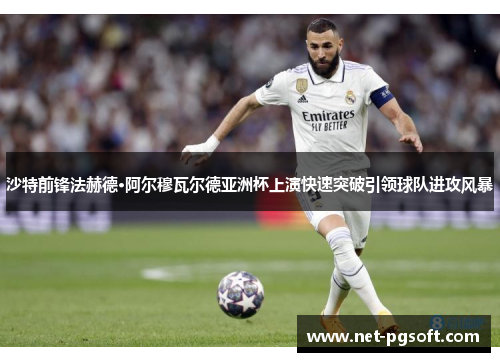 沙特前锋法赫德·阿尔穆瓦尔德亚洲杯上演快速突破引领球队进攻风暴