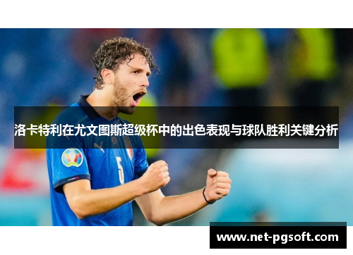 洛卡特利在尤文图斯超级杯中的出色表现与球队胜利关键分析