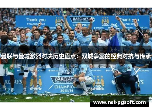 曼联与曼城激烈对决历史盘点：双城争霸的经典对抗与传承